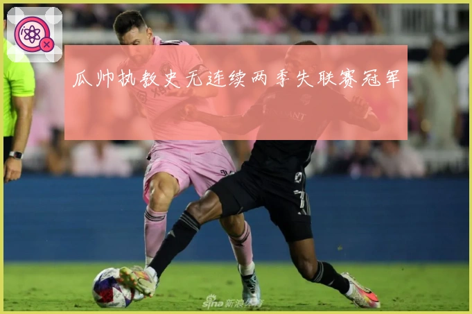 瓜帅执教史无连续两季失联赛冠军